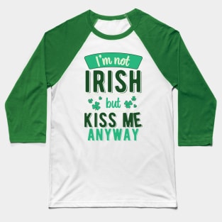 I'm Not Irish But Kiss Me Anyway Baseball T-Shirt